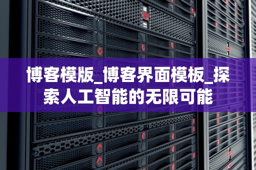 博客模版_博客界面模板_探索人工智能的无限可能