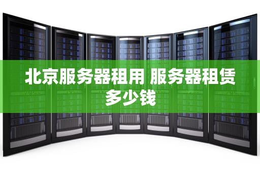 北京服务器租用 服务器租赁多少钱