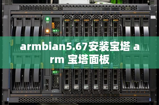 armbian5.67安装宝塔 arm 宝塔面板