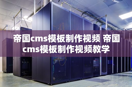 帝国cms模板制作视频 帝国cms模板制作视频教学