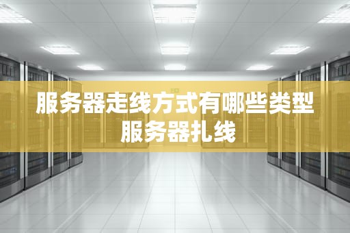 服务器走线方式有哪些类型 服务器扎线