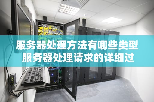 服务器处理方法有哪些类型 服务器处理请求的详细过程