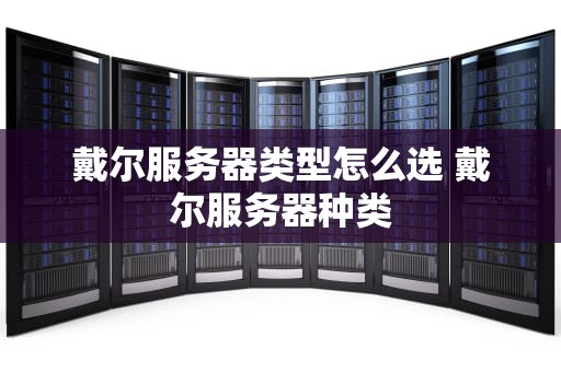 戴尔服务器类型怎么选 戴尔服务器种类