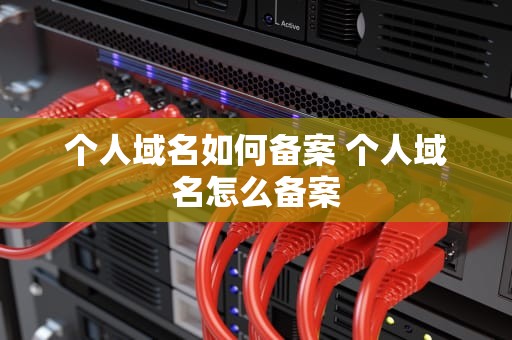 个人域名如何备案 个人域名怎么备案