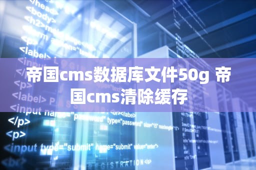 帝国cms数据库文件50g 帝国cms清除缓存