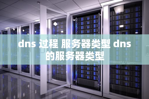 dns 过程 服务器类型 dns的服务器类型