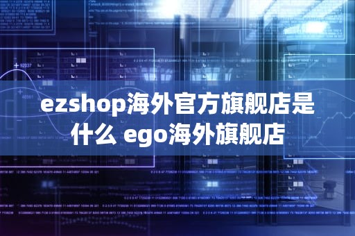 ezshop海外官方旗舰店是什么 ego海外旗舰店