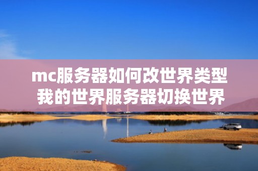 mc服务器如何改世界类型 我的世界服务器切换世界指令