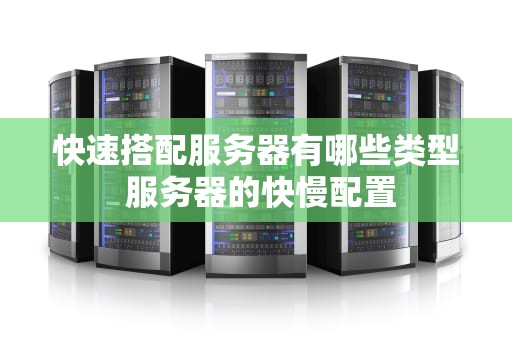 快速搭配服务器有哪些类型 服务器的快慢配置