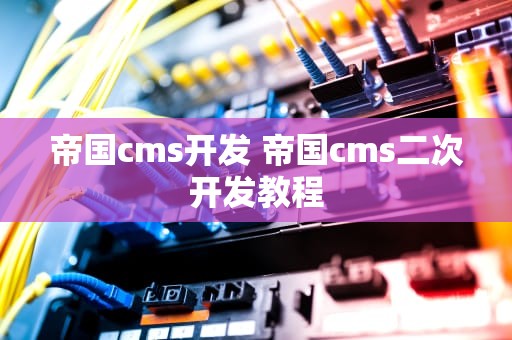 帝国cms开发 帝国cms二次开发教程