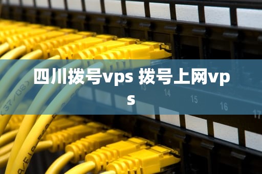 四川拨号vps 拨号上网vps