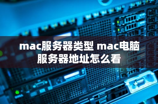 mac服务器类型 mac电脑服务器地址怎么看