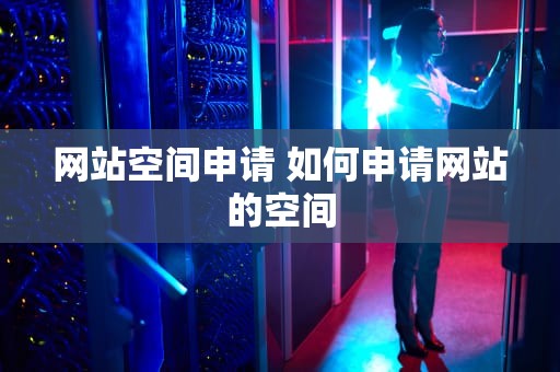网站空间申请 如何申请网站的空间
