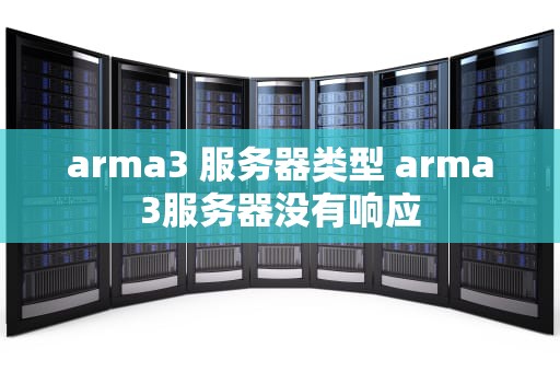 arma3 服务器类型 arma3服务器没有响应