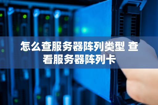 怎么查服务器阵列类型 查看服务器阵列卡