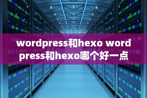 wordpress和hexo wordpress和hexo哪个好一点