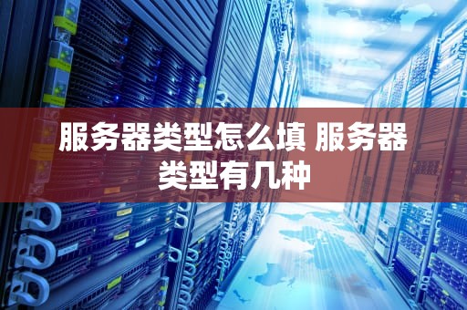 服务器类型怎么填 服务器类型有几种
