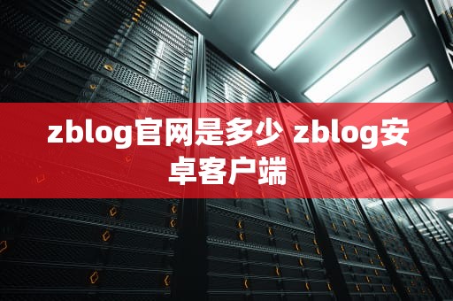 zblog官网是多少 zblog安卓客户端