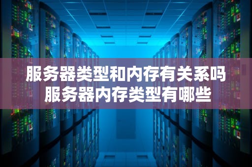 服务器类型和内存有关系吗 服务器内存类型有哪些