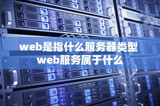 web是指什么服务器类型 web服务属于什么