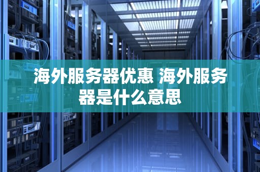 海外服务器优惠 海外服务器是什么意思