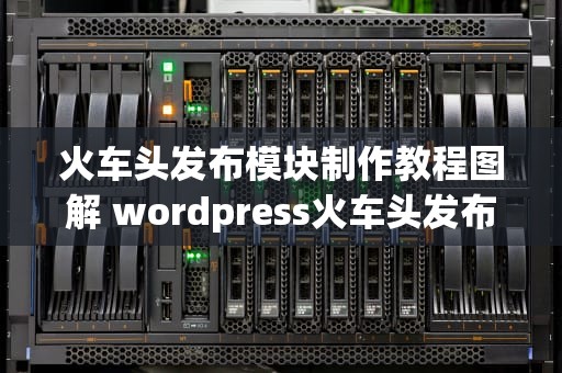 火车头发布模块制作教程图解 wordpress火车头发布模块