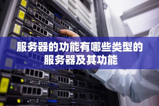 服务器的功能有哪些类型的 服务器及其功能