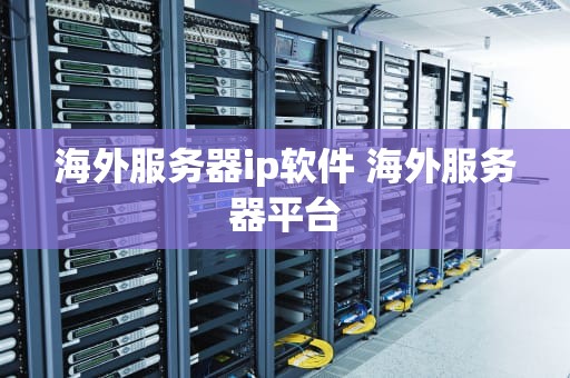 海外服务器ip软件 海外服务器平台