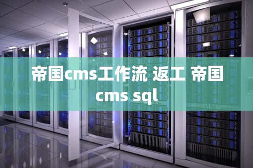 帝国cms工作流 返工 帝国cms sql