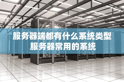 服务器端都有什么系统类型 服务器常用的系统
