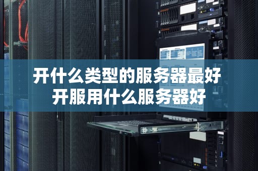 开什么类型的服务器最好 开服用什么服务器好