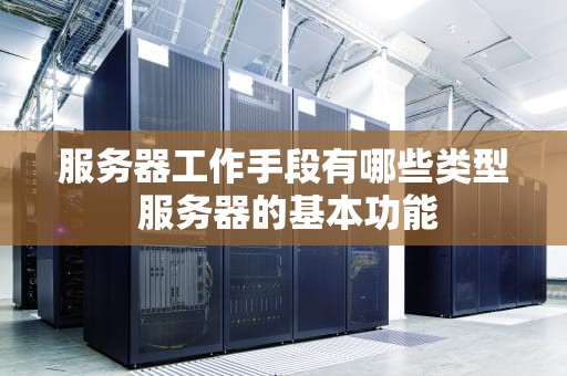 服务器工作手段有哪些类型 服务器的基本功能
