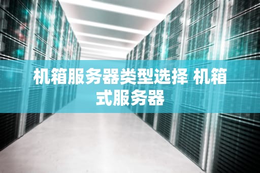 机箱服务器类型选择 机箱式服务器