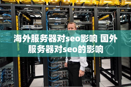 海外服务器对seo影响 国外服务器对seo的影响