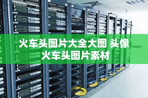 火车头图片大全大图 头像 火车头图片素材