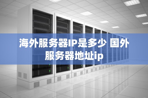 海外服务器IP是多少 国外服务器地址ip