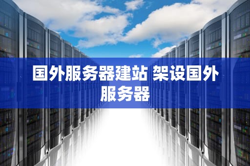 国外服务器建站 架设国外服务器