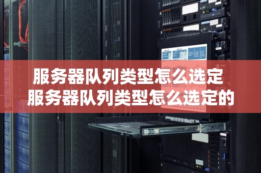 服务器队列类型怎么选定 服务器队列类型怎么选定的