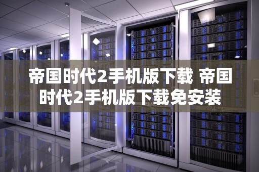 帝国时代2手机版下载 帝国时代2手机版下载免安装
