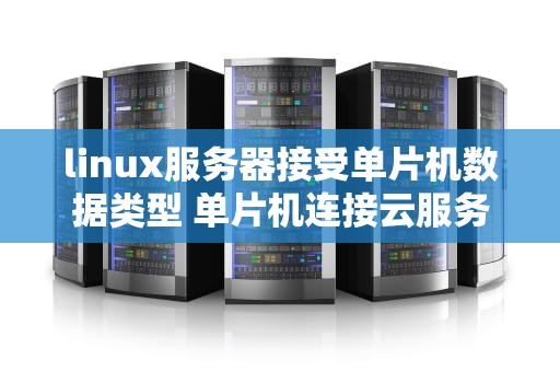 linux服务器接受单片机数据类型 单片机连接云服务器
