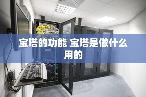 宝塔的功能 宝塔是做什么用的