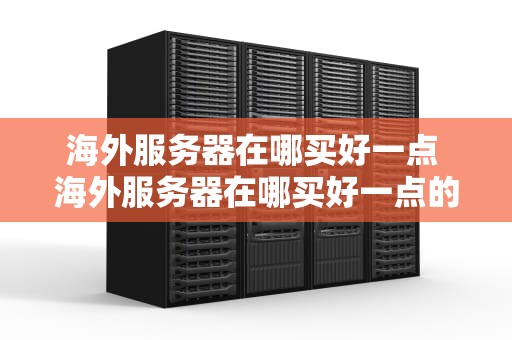 海外服务器在哪买好一点 海外服务器在哪买好一点的