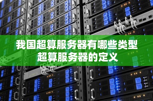 我国超算服务器有哪些类型 超算服务器的定义
