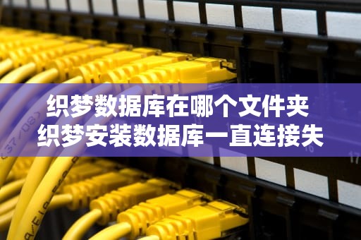 织梦数据库在哪个文件夹 织梦安装数据库一直连接失败