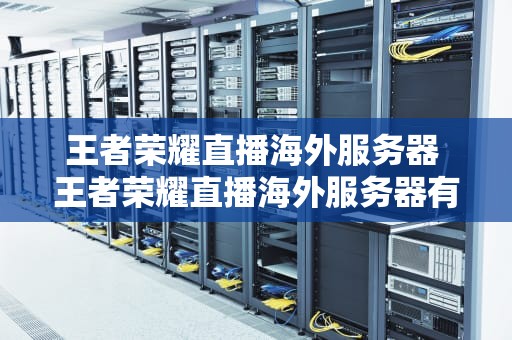 王者荣耀直播海外服务器 王者荣耀直播海外服务器有哪些