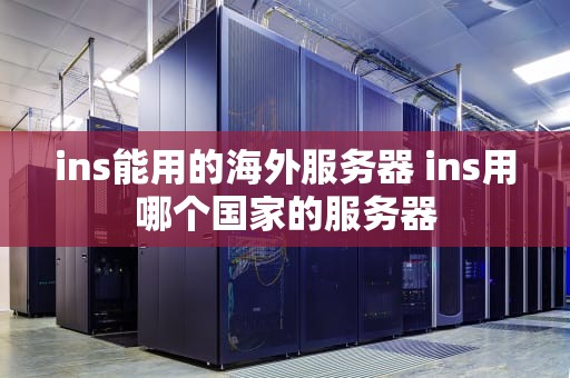 ins能用的海外服务器 ins用哪个国家的服务器