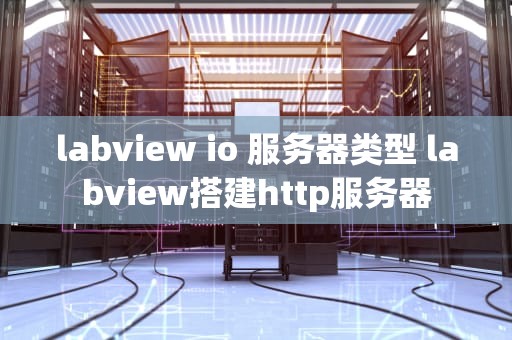 labview io 服务器类型 labview搭建http服务器
