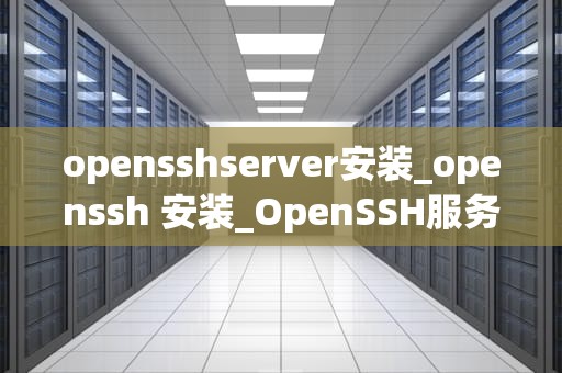 opensshserver安装_openssh 安装_OpenSSH服务器的安装与配置