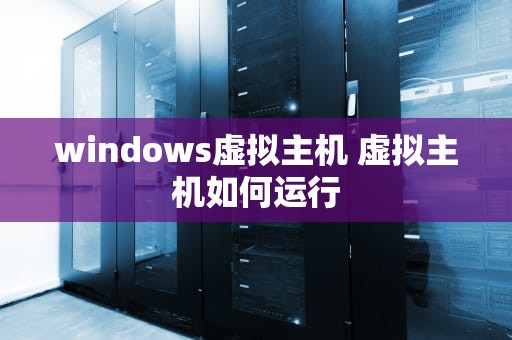 windows虚拟主机 虚拟主机如何运行