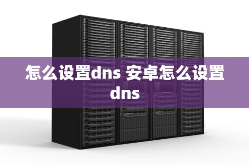 怎么设置dns 安卓怎么设置dns